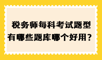 稅務(wù)師每科考試題型有哪些題庫哪個(gè)好用？