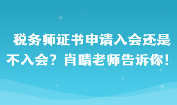 稅務(wù)師證書申請(qǐng)入會(huì)還是不入會(huì)?。啃で缋蠋煾嬖V你！