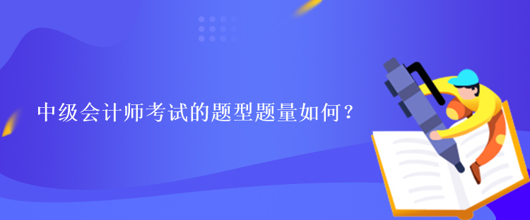 中級會計師考試的題型題量如何？