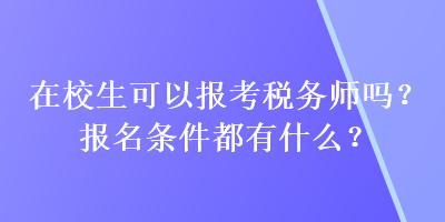 在校生可以報考稅務師嗎？報名條件都有什么？