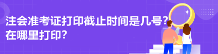 注會(huì)準(zhǔn)考證打印截止時(shí)間是幾號(hào)？在哪里打??？