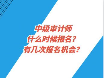 中級審計師什么時候報名？有幾次報名機(jī)會？