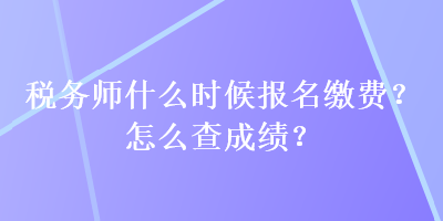 稅務師什么時候報名繳費？怎么查成績？