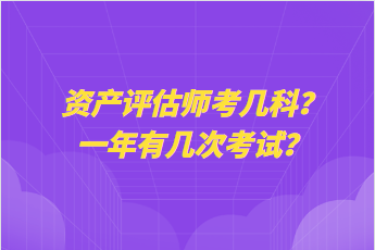 資產(chǎn)評(píng)估師考幾科？一年有幾次考試？