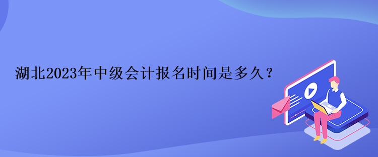 湖北2023年中級(jí)會(huì)計(jì)報(bào)名時(shí)間是多久？