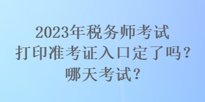 2023年稅務(wù)師考試打印準(zhǔn)考證入口定了嗎？哪天考試？