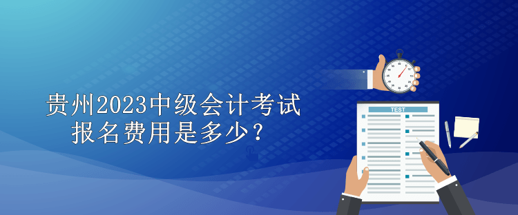 貴州2023中級(jí)會(huì)計(jì)考試報(bào)名費(fèi)用是多少？