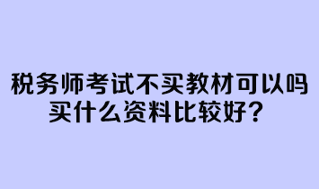 稅務(wù)師考試不買教材可以嗎？買什么資料比較好？