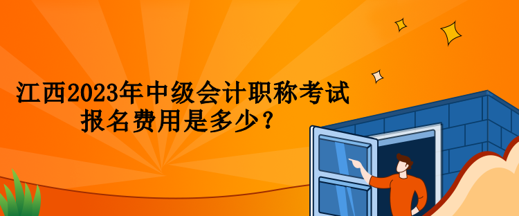 江西2023年中級會計職稱考試報名費(fèi)用是多少？