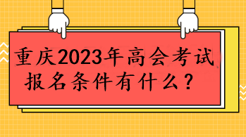 重慶2023年高會(huì)考試報(bào)名條件有什么？