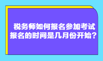 稅務(wù)師如何報名參加考試 報名的時間是幾月份開始？