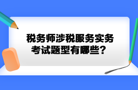 稅務(wù)師涉稅服務(wù)實(shí)務(wù)考試題型有哪些？