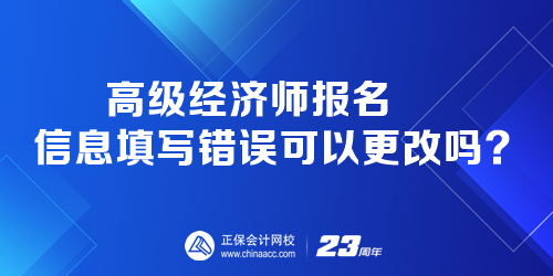 高級經(jīng)濟師報名時 報名信息填寫錯誤可以更改嗎？