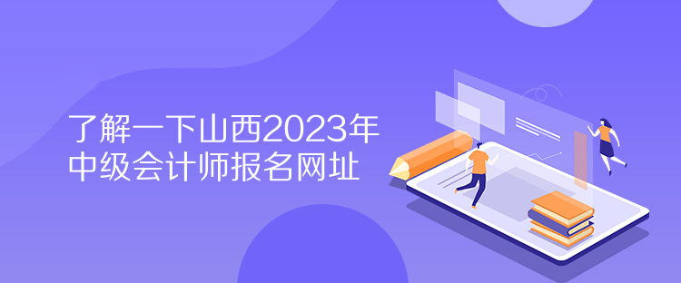 了解一下山西2023年中級會計(jì)師報(bào)名網(wǎng)址