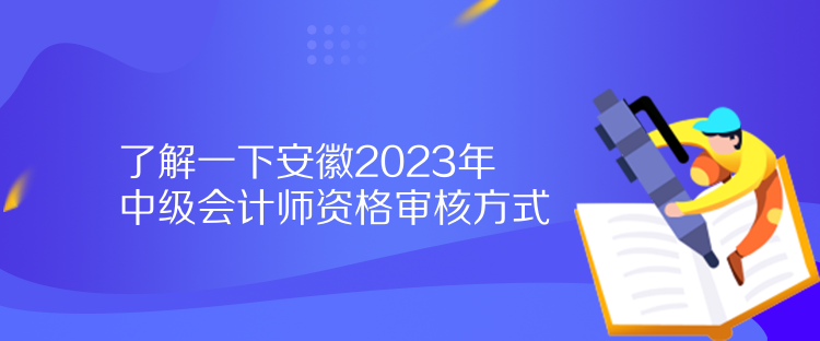 了解一下安徽2023年中級(jí)會(huì)計(jì)師資格審核方式