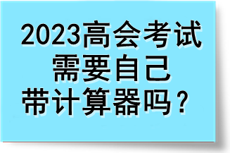 2023高會(huì)考試需要自己帶計(jì)算器嗎？