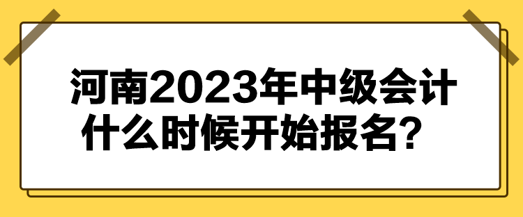 河南2023年中級會計什么時候開始報名？