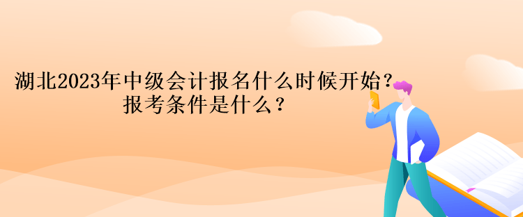 湖北2023年中級(jí)會(huì)計(jì)報(bào)名什么時(shí)候開始？報(bào)考條件是什么？