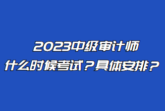 2023中級(jí)審計(jì)師什么時(shí)候考試？具體安排？