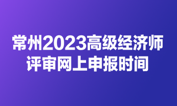 常州2023高級經(jīng)濟(jì)師評審網(wǎng)上申報(bào)時(shí)間