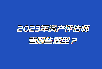 2023年資產(chǎn)評估師考哪些題型？