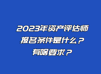 2023年資產(chǎn)評估師報(bào)名條件是什么？有啥要求？