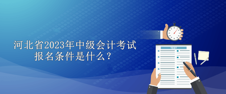 河北省2023年中級會計考試報名條件是什么？