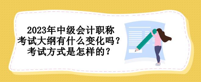 2023年中級會計職稱考試大綱有什么變化嗎？考試方式是怎樣的？