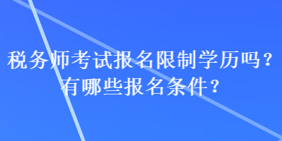 稅務師考試報名限制學歷嗎？有哪些報名條件？