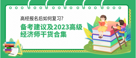 高經(jīng)報(bào)名后如何復(fù)習(xí)？來(lái)看備考建議及2023高級(jí)經(jīng)濟(jì)師干貨合集