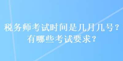 稅務(wù)師考試時間是幾月幾號？有哪些考試要求？