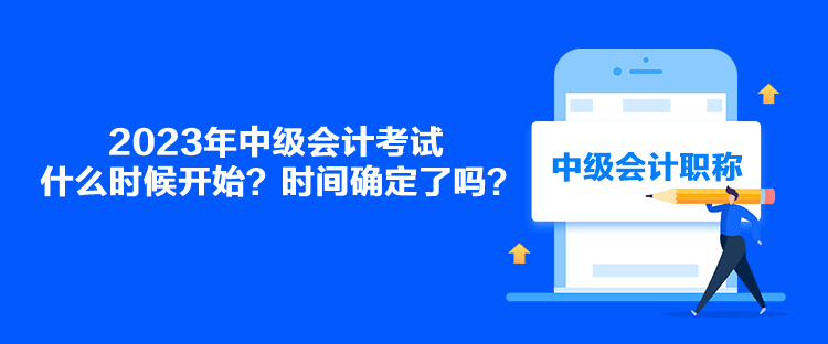 2023年中級會計考試什么時候開始？時間確定了嗎？