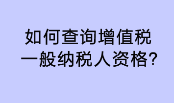 如何查詢?cè)鲋刀愐话慵{稅人資格？