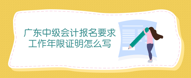 廣東中級會(huì)計(jì)報(bào)名條件中工作年限證明怎么寫？