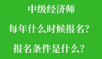 中級經(jīng)濟師每年什么時候報名？報名條件是什么？