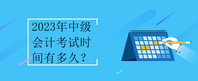 2023年中級會計考試時間有多久？