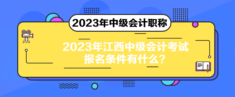 2023年江西中級會(huì)計(jì)考試報(bào)名條件有什么？