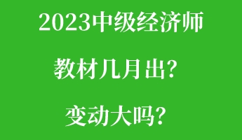 2023中級(jí)經(jīng)濟(jì)師教材幾月出？變動(dòng)大嗎？