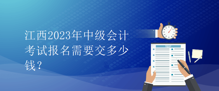 江西2023年中級(jí)會(huì)計(jì)考試報(bào)名需要交多少錢(qián)？