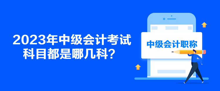 2023年中級會計考試科目都是哪幾科？