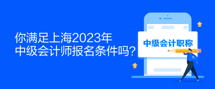 你滿足上海2023年中級會(huì)計(jì)師報(bào)名條件嗎？