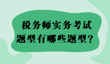 2023稅務(wù)師實務(wù)考試題型有哪些題型？