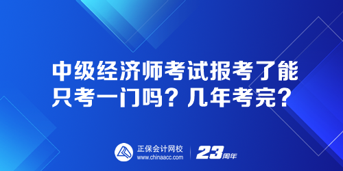 中級(jí)經(jīng)濟(jì)師考試報(bào)考了能只考一門嗎？幾年考完？