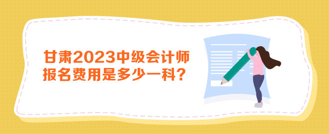 甘肅2023年中級(jí)會(huì)計(jì)師報(bào)名費(fèi)用是多少一科？