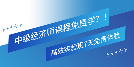 中級經(jīng)濟師課程免費學(xué)？！高效實驗班7天免費體驗 別錯過！