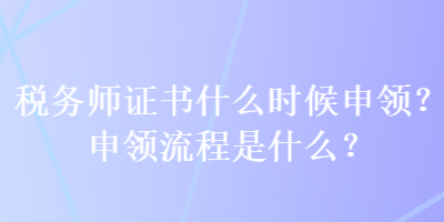 稅務師證書什么時候申領？申領流程是什么？