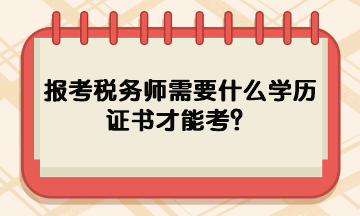 報(bào)考稅務(wù)師需要什么學(xué)歷證書(shū)才能考？