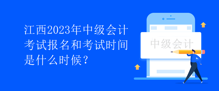 江西2023年中級會計考試報名和考試時間是什么時候？