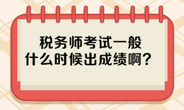 稅務(wù)師考試一般什么時(shí)候出成績?。? suffix=