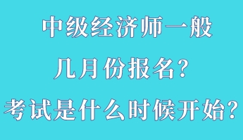 中級經(jīng)濟師一般幾月份報名？考試是什么時候開始？